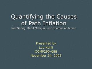 Quantifying the Causes of Path Inflation Neil Spring, Ratul Mahajan, and Thomas Anderson