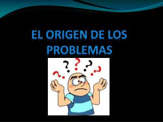 EL ORIGEN DE LOS PROBLEMAS