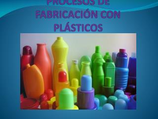 PROCESOS DE FABRICACIÓN CON PLÁSTICOS