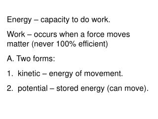 Energy – capacity to do work. Work – occurs when a force moves matter (never 100% efficient)