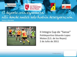 II Integra Cup de “Sanse” Polideportivo Eduardo Lopez Mateo (S.S. de los Reyes) 2 de Julio de 2011