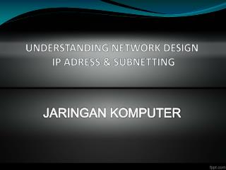 UNDERSTANDING NETWORK DESIGN IP ADRESS &amp; SUBNETTING