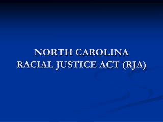 NORTH CAROLINA RACIAL JUSTICE ACT (RJA)