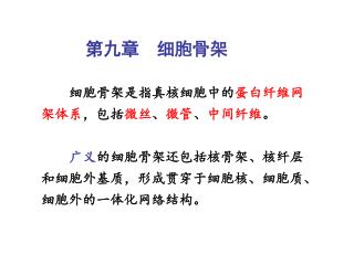 细胞骨架是指真核细胞中的 蛋白纤维网架体系 ，包括 微丝 、 微管 、 中间纤维 。 广义 的细胞骨架还包括核骨架、核纤层和细胞外基质，形成贯穿于细胞核、细胞质、细胞外的一体化网络结构。