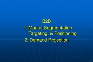 B2B 1. Market Segmentation, Targeting, &amp; Positioning 2. Demand Projection