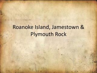 Roanoke Island, Jamestown &amp; Plymouth Rock