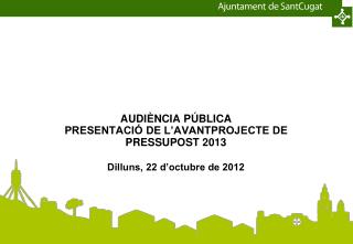 AUDIÈNCIA PÚBLICA PRESENTACIÓ DE L’AVANTPROJECTE DE PRESSUPOST 2013 Dilluns, 22 d’octubre de 2012