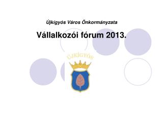 Újkígyós Város Önkormányzata Vállalkozói fórum 2013.