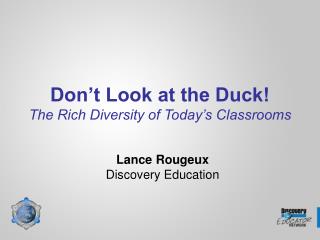 Don’t Look at the Duck! The Rich Diversity of Today’s Classrooms