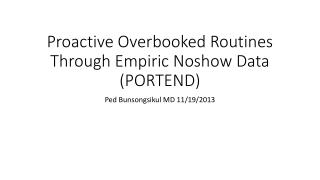 Proactive Overbooked Routines Through Empiric Noshow Data (PORTEND)