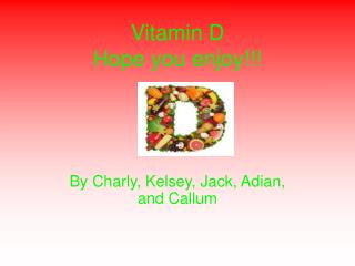 Vitamin D Hope you enjoy!!!
