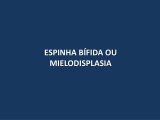 ESPINHA BÍFIDA OU MIELODISPLASIA