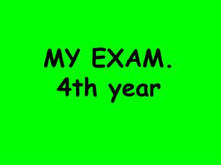 MY EXAM. 4th year