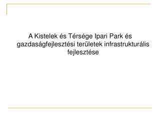 A Kistelek és Térsége Ipari Park és gazdaságfejlesztési területek infrastrukturális fejlesztése