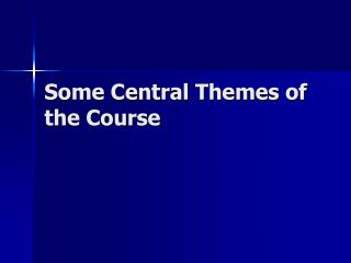 Some Central Themes of the Course