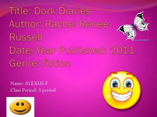Title: Dork Diaries Author: Rachel Renee Russell Date/Year Published: 2011 Genre: fiction