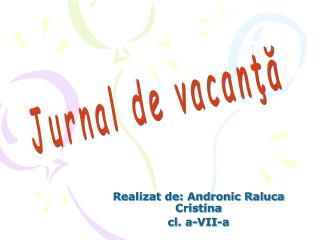 Realizat de: Andronic Raluca Cristina cl. a-VII-a