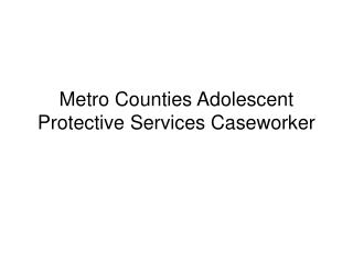Metro Counties Adolescent Protective Services Caseworker