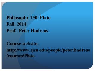 Philosophy 190: Plato Fall, 2014 Prof. Peter Hadreas Course website: