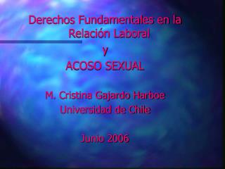 Derechos Fundamentales en la Relación Laboral y ACOSO SEXUAL M. Cristina Gajardo Harboe