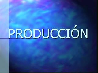 PRODUCCIÓN