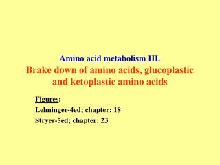 Amino acid metabolism III. Brake down of amino acids, glucoplastic and ketoplastic amino acids