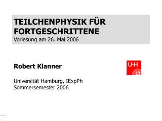 TEILCHENPHYSIK F ÜR FORTGESCHRITTENE Vorlesung am 26. Mai 2006
