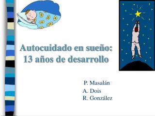Autocuidado en sueño: 13 años de desarrollo P. Masalán 			 A. Dois 				 R. González