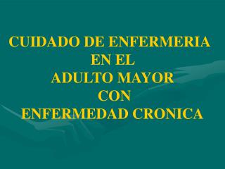 CUIDADO DE ENFERMERIA EN EL ADULTO MAYOR CON ENFERMEDAD CRONICA