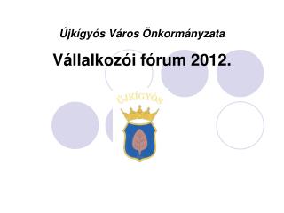 Újkígyós Város Önkormányzata Vállalkozói fórum 2012.