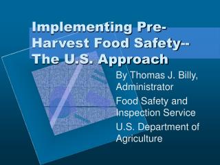 Implementing Pre-Harvest Food Safety--The U.S. Approach