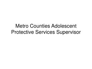 Metro Counties Adolescent Protective Services Supervisor