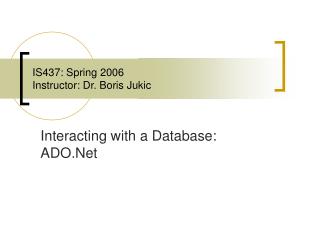 IS437: Spring 2006 Instructor: Dr. Boris Jukic