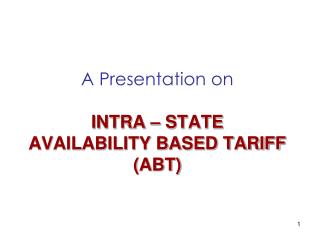 A Presentation on INTRA – STATE AVAILABILITY BASED TARIFF (ABT)