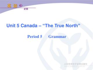 Unit 5 Canada – “The True North” Period 5 Grammar