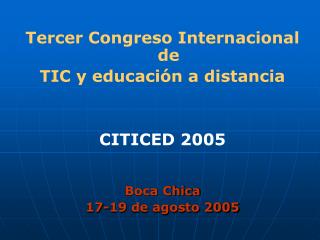 Tercer Congreso Internacional de TIC y educación a distancia CITICED 2005 Boca Chica