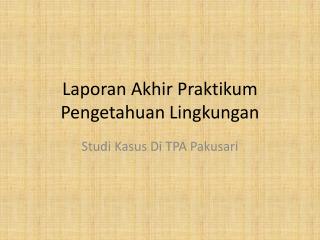 Laporan Akhir Praktikum Pengetahuan Lingkungan
