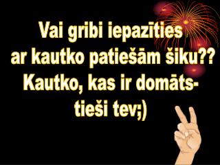 Vai gribi iepazīties ar kautko patiešām šiku?? Kautko, kas ir domāts- tieši tev;)