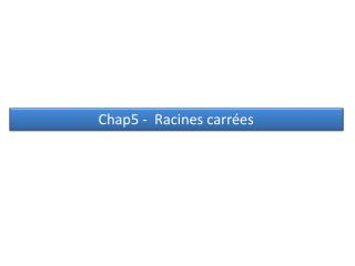 Chap5 - Racines carrées