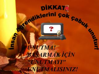 DİKKAT! İnsan öğrendiklerini çok çabuk unutur!