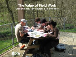 The Value of Field Work Graham Scott, Ray Goulder &amp; Phil Wheeler