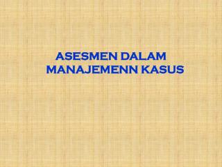 ASESMEN DALAM MANAJEMENN KASUS