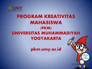 PROGRAM KREATIVITAS MAHASISWA (PKM) UNIVERSITAS MUHAMMADIYAH YOGYAKARTA pkm.umy.ac.id