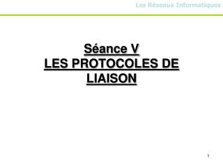 Séance V LES PROTOCOLES DE LIAISON