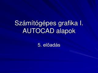 Számítógépes grafika I. AUTOCAD alapok