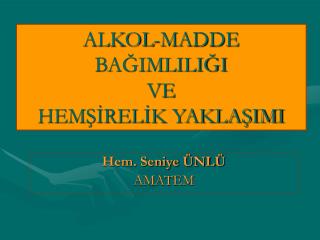 ALKOL-MADDE BAĞIMLILIĞI VE HEMŞİRELİK YAKLAŞIMI