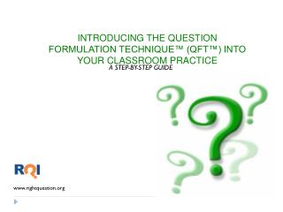 INTRODUCING THE QUESTION FORMULATION TECHNIQUE™ (QFT™) INTO YOUR CLASSROOM PRACTICE