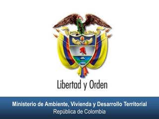 Ministerio de Ambiente, Vivienda y Desarrollo Territorial República de Colombia