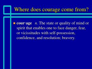 Where does courage come from?