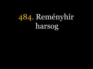 484. Reményhír harsog